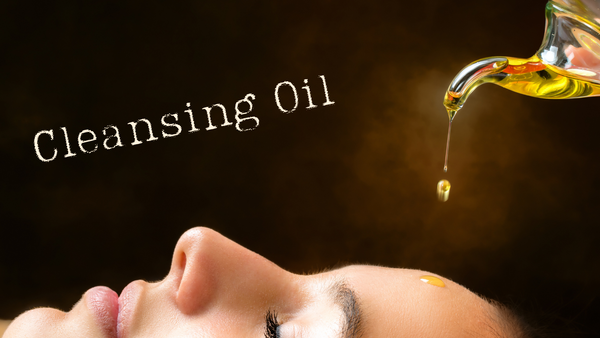 Why Chose Cleansing Oil & How To Properly Cleanse